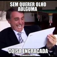 SEM QUERER OLHO AULGUMA COISA ENGRAÇADA