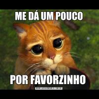 ME DÁ UM POUCOPOR FAVORZINHO 