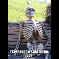 EUESPERANDO O SORTEIO DA SUI