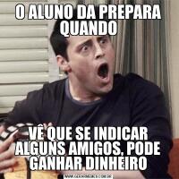 O ALUNO DA PREPARA QUANDOVÊ QUE SE INDICAR ALGUNS AMIGOS, PODE GANHAR DINHEIRO