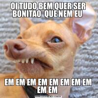 OI TUDO BEM QUER SER BONITAO  QUE NEM EU EM EM EM EM EM EM EM EM EM EM 