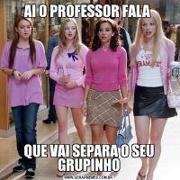 AI O PROFESSOR FALA QUE VAI SEPARA O SEU GRUPINHO
