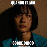 QUANDO FALAMSOBRE CHICO