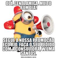 OLÁ, GENTE AMIGA. MUITO BOM DIA!SEGUE A NOSSA PROMOÇÃO ECO RIO, FAÇA O SEU PEDIDO COM A CONSULTORA, WILMA SANTOS.