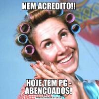 NEM ACREDITO!!HOJE TEM PG - ABENÇOADOS!