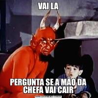 VAI LAPERGUNTA SE A MÃO DA CHEFA VAI CAIR
