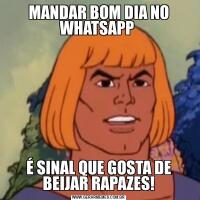 MANDAR BOM DIA NO WHATSAPP É SINAL QUE GOSTA DE BEIJAR RAPAZES!