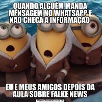 QUANDO ALGUÉM MANDA MENSAGEM NO WHATSAPP E NÃO CHECA A INFORMAÇÃO EU E MEUS AMIGOS DEPOIS DA AULA SOBRE FALKE NEWS