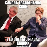 SANDRA TRABALHANDO KKKKE EU QUE FALO PIADAS KKKKKK