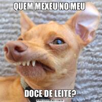 QUEM MEXEU NO MEU DOCE DE LEITE?