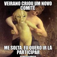 VEIRANO CRIOU UM NOVO COMITÊ ME SOLTA, EU QUERO IR LÁ PARTICIPAR