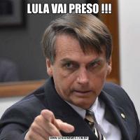 LULA VAI PRESO !!!