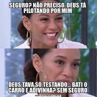 SEGURO? NÃO PRECISO, DEUS TÁ PILOTANDO POR MIMDEUS TAVA SÓ TESTANDO... BATI O CARRO E ADIVINHA? SEM SEGURO