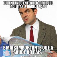 EU TENTANDO ENTENDER O PORQUE FACILITAR A HABILITAÇÃO É MAIS IMPORTANTE QUE A SAÚDE DO PAÍS 