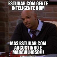 ESTUDAR COM GENTE INTELIGENTE BOMMAS ESTUDAR COM AUGUSTINHO E MARAVILHOSO!!!
