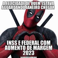 A FELICIDADE DE QUEM ESTAVA AGUARDANDO JANEIRO CHEGAR INSS E FEDERAL COM AUMENTO DE MARGEM 2023