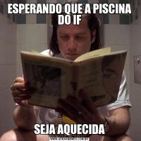 ESPERANDO QUE A PISCINA DO IFSEJA AQUECIDA