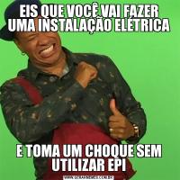 EIS QUE VOCÊ VAI FAZER UMA INSTALAÇÃO ELÉTRICAE TOMA UM CHOQUE SEM UTILIZAR EPI