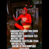 SARGENTO AMILTON 1490 VOTOS 2012                             MARCIONY SUCESSO 723 VOTOS 2016.                            FERNANDA CASTELHA 1284 VOTOS 2020.                         ENFIM. O TRICAMPEÃO 
