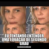 EU TENTANDO ENTENDER UMA EQUAÇÃO DE SEGUNDO GRAU