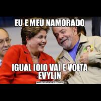 EU E MEU NAMORADOIGUAL IOIO VAI E VOLTA EVYLIN