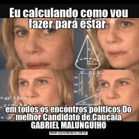 Eu calculando como vou fazer para estar em todos os encontros políticos Do melhor Candidato de Caucaia GABRIEL MALUNGUIHO