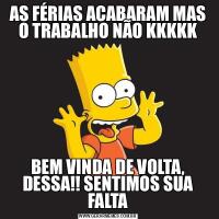 AS FÉRIAS ACABARAM MAS O TRABALHO NÃO KKKKKBEM VINDA DE VOLTA, DESSA!! SENTIMOS SUA FALTA