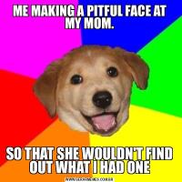 ME MAKING A PITFUL FACE AT MY MOM.SO THAT SHE WOULDN'T FIND OUT WHAT I HAD ONE