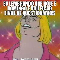 EU LEMBRANDO QUE HOJE É DOMINGO E VOU FICAR LIVRE DE QUESTIONÁRIOS