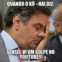 QUANDO O KÔ –HAI DIZ:SENSEI, VI UM GOLPE NO YOUTUBE!!