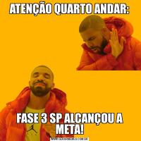 ATENÇÃO QUARTO ANDAR:FASE 3 SP ALCANÇOU A META!