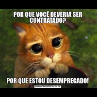POR QUE VOCÊ DEVERIA SER CONTRATADO?POR QUE ESTOU DESEMPREGADO!