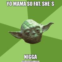 YO MAMA SO FAT, SHE`SNIGGA