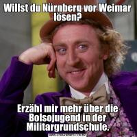 Willst du Nürnberg vor Weimar lösen?Erzähl mir mehr über die Bolsojugend in der Militargrundschule.