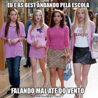 EU E AS BEST ANDANDO PELA ESCOLAFALANDO MAL ATÉ DO VENTO 