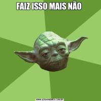 FAIZ ISSO MAIS NÃO 