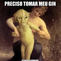 PRECISO TOMAR MEU GIN