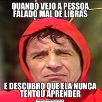 QUANDO VEJO A PESSOA FALADO MAL DE LIBRASE DESCUBRO QUE ELA NUNCA TENTOU APRENDER
