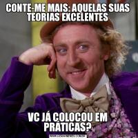 CONTE-ME MAIS: AQUELAS SUAS TEORIAS EXCELENTESVC JÁ COLOCOU EM PRÁTICAS?