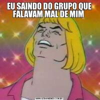 EU SAINDO DO GRUPO QUE FALAVAM MAL DE MIM 