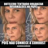 HOTELEIRO TENTANDO ORGANIZAR INFORMAÇÕES NO PAPELPOIS NÃO CONHECE A COHOOST