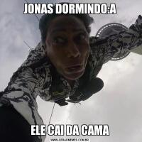 JONAS DORMINDO:AELE CAI DA CAMA