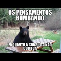 OS PENSAMENTOS BOMBANDOENQUANTO A CONSULTA NÃO COMEÇA