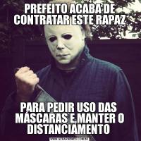 PREFEITO ACABA DE CONTRATAR ESTE RAPAZPARA PEDIR USO DAS  MÁSCARAS E,MANTER O DISTANCIAMENTO 