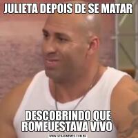 JULIETA DEPOIS DE SE MATAR  DESCOBRINDO QUE ROMEUESTAVA VIVO 