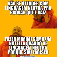 NÃO SE OFENDER COM LINGUAGEM NEUTRA PRA PROVAR QUE É RAIZFAZER MIMIMI COMO UM NUTELLA QUANDO VÊ LINGUAGEM NEUTRA PORQUE SOU FARISEU