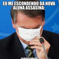 EU ME ESCONDENDO DA NOVA ALUNA ASSASINA: