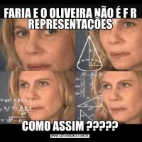 FARIA E O OLIVEIRA NÃO É F R REPRESENTAÇÕESCOMO ASSIM ?????