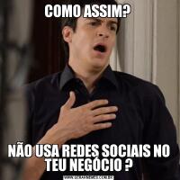 COMO ASSIM? NÃO USA REDES SOCIAIS NO TEU NEGÓCIO ?