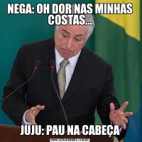 NEGA: OH DOR NAS MINHAS COSTAS...JUJU: PAU NA CABEÇA